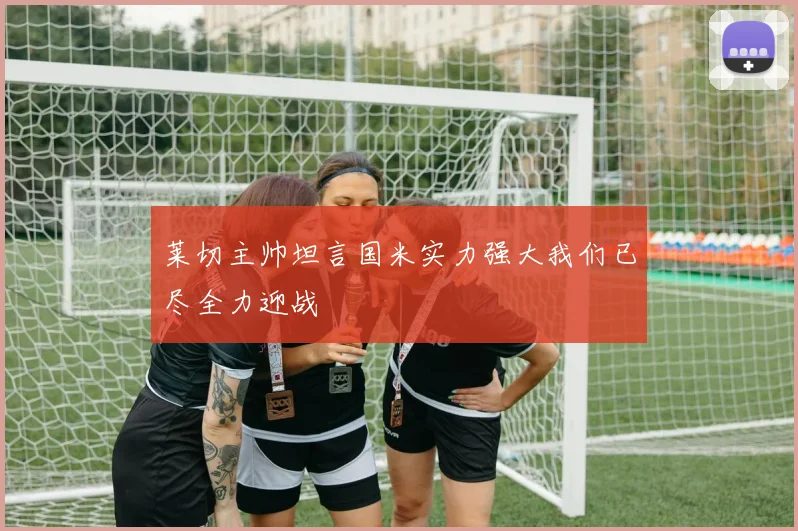 莱切主帅坦言国米实力强大我们已尽全力迎战