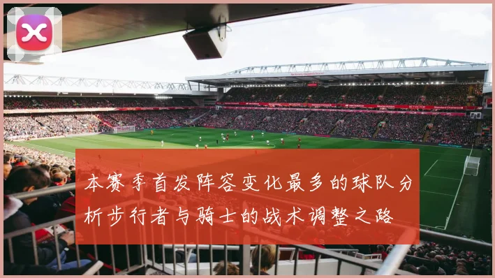本赛季首发阵容变化最多的球队分析步行者与骑士的战术调整之路